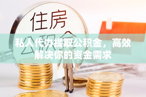 路桥私人代办提取公积金，高效解决你的资金需求