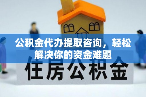 路桥公积金代办提取咨询，轻松解决你的资金难题