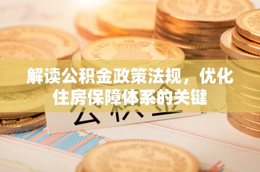 路桥解读公积金政策法规，优化住房保障体系的关键