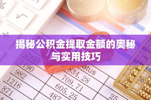 路桥揭秘公积金提取金额的奥秘与实用技巧