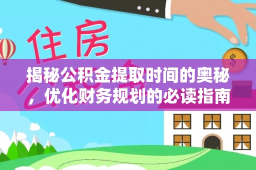 路桥揭秘公积金提取时间的奥秘，优化财务规划的必读指南