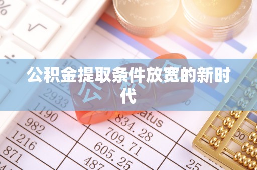 路桥公积金提取条件放宽的新时代