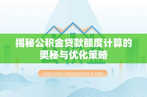 路桥揭秘公积金贷款额度计算的奥秘与优化策略