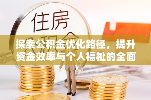 路桥探索公积金优化路径，提升资金效率与个人福祉的全面解析