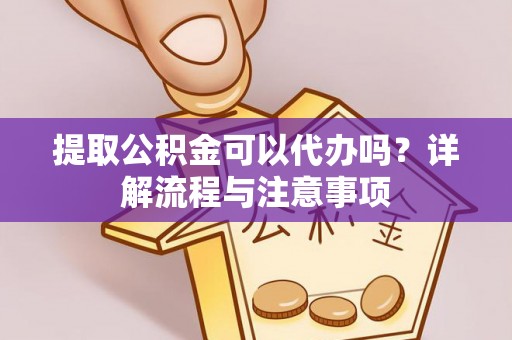 路桥提取公积金可以代办吗？详解流程与注意事项