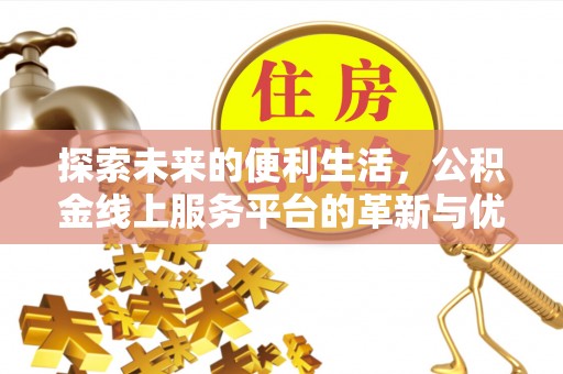 路桥探索未来的便利生活，公积金线上服务平台的革新与优势