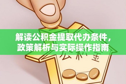路桥解读公积金提取代办条件，政策解析与实际操作指南