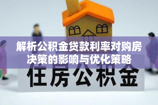 路桥解析公积金贷款利率对购房决策的影响与优化策略