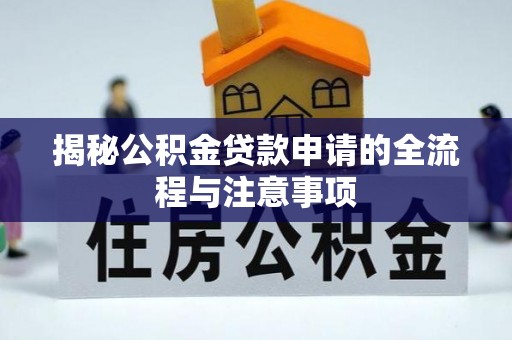 路桥揭秘公积金贷款申请的全流程与注意事项