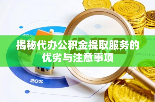 路桥揭秘代办公积金提取服务的优劣与注意事项