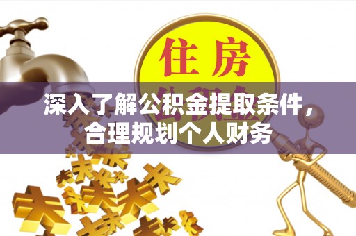 路桥深入了解公积金提取条件，合理规划个人财务