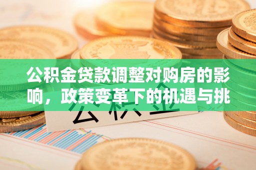 路桥公积金贷款调整对购房的影响，政策变革下的机遇与挑战