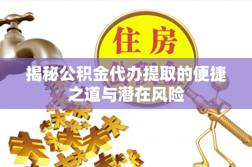 路桥揭秘公积金代办提取的便捷之道与潜在风险