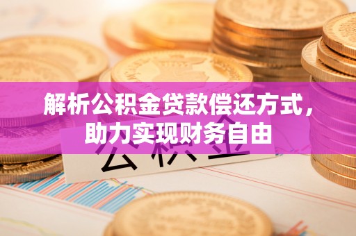 路桥解析公积金贷款偿还方式，助力实现财务自由