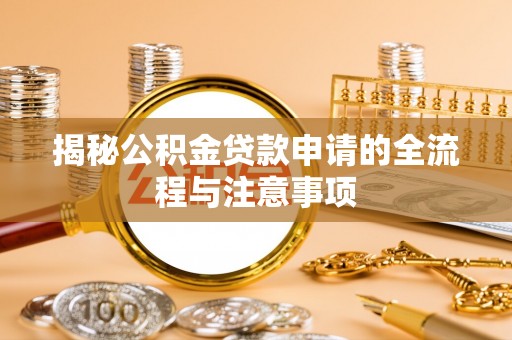 路桥揭秘公积金贷款申请的全流程与注意事项