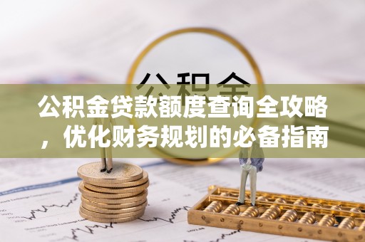 路桥公积金贷款额度查询全攻略，优化财务规划的必备指南