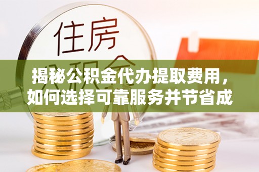 路桥揭秘公积金代办提取费用，如何选择可靠服务并节省成本