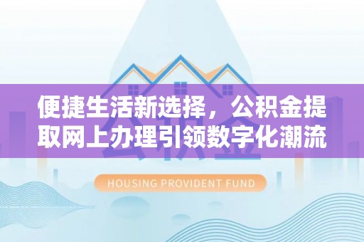 路桥便捷生活新选择，公积金提取网上办理引领数字化潮流