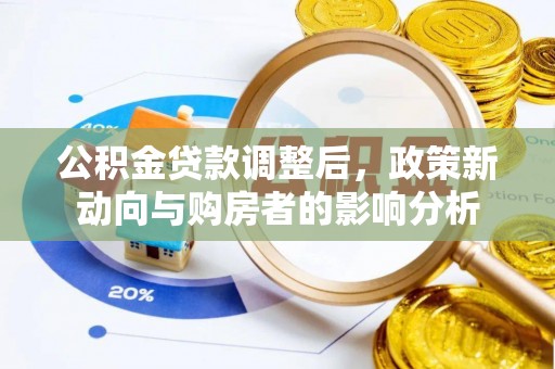 路桥公积金贷款调整后，政策新动向与购房者的影响分析