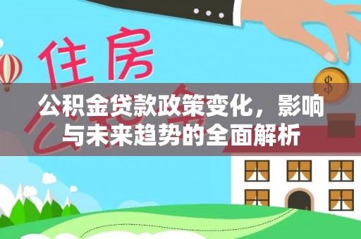 路桥公积金贷款政策变化，影响与未来趋势的全面解析