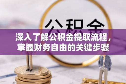 路桥深入了解公积金提取流程，掌握财务自由的关键步骤