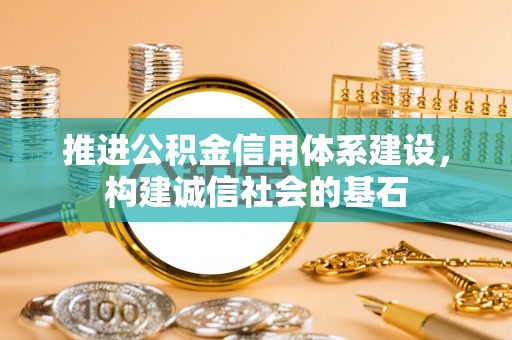路桥推进公积金信用体系建设，构建诚信社会的基石