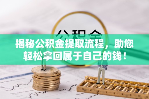 路桥揭秘公积金提取流程，助您轻松拿回属于自己的钱！