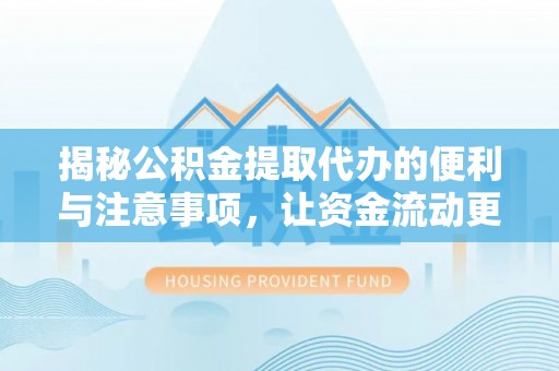 路桥揭秘公积金提取代办的便利与注意事项，让资金流动更高效