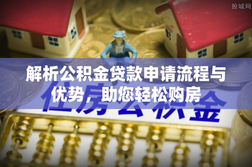 路桥解析公积金贷款申请流程与优势，助您轻松购房