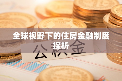 路桥全球视野下的住房金融制度探析