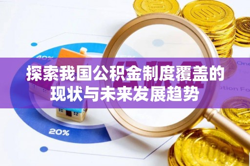 路桥探索我国公积金制度覆盖的现状与未来发展趋势