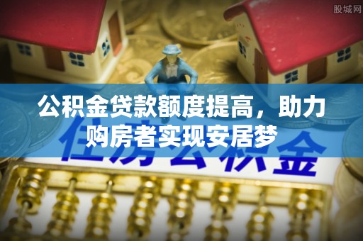 路桥公积金贷款额度提高，助力购房者实现安居梦