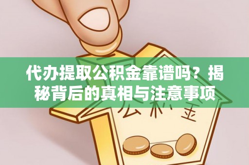 路桥代办提取公积金靠谱吗？揭秘背后的真相与注意事项