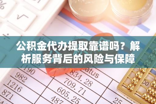 路桥公积金代办提取靠谱吗？解析服务背后的风险与保障