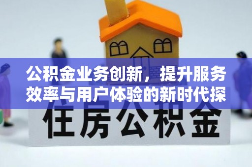 路桥公积金业务创新，提升服务效率与用户体验的新时代探索