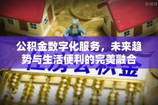 路桥公积金数字化服务，未来趋势与生活便利的完美融合