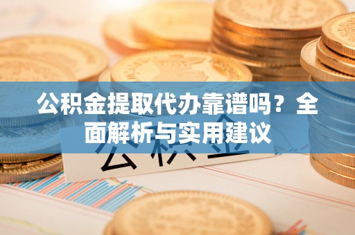 路桥公积金提取代办靠谱吗？全面解析与实用建议
