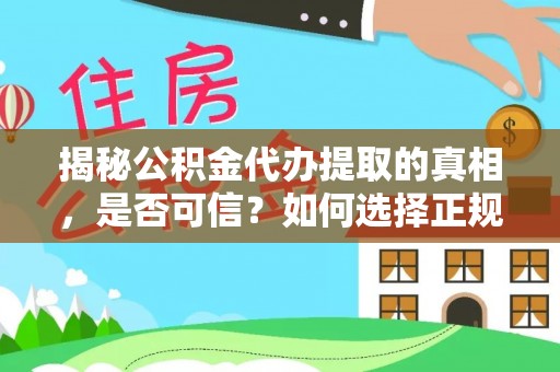 路桥揭秘公积金代办提取的真相，是否可信？如何选择正规服务？