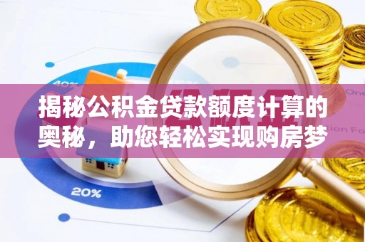 路桥揭秘公积金贷款额度计算的奥秘，助您轻松实现购房梦想
