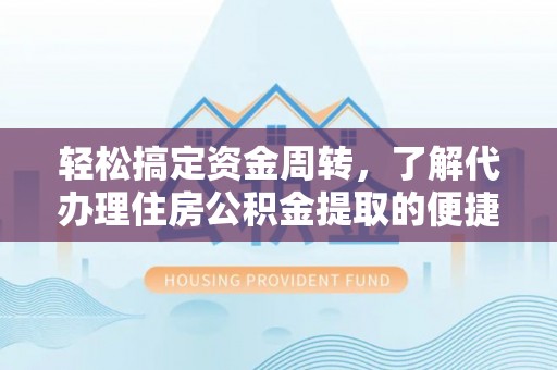 路桥轻松搞定资金周转，了解代办理住房公积金提取的便捷之道