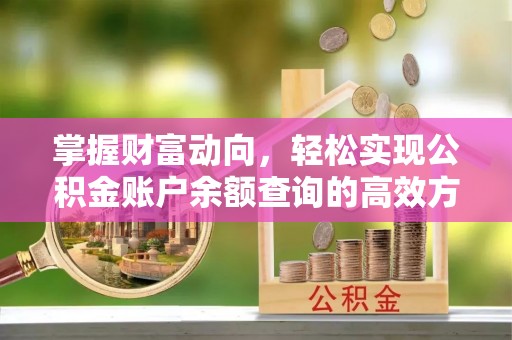 路桥掌握财富动向，轻松实现公积金账户余额查询的高效方式