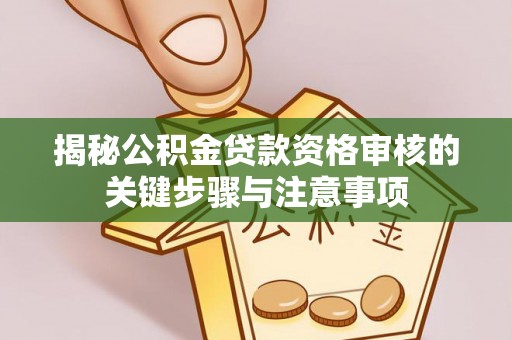 路桥揭秘公积金贷款资格审核的关键步骤与注意事项