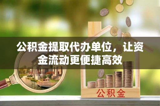 路桥公积金提取代办单位，让资金流动更便捷高效