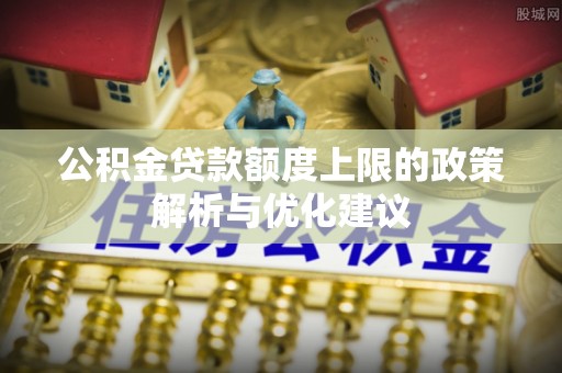 路桥公积金贷款额度上限的政策解析与优化建议