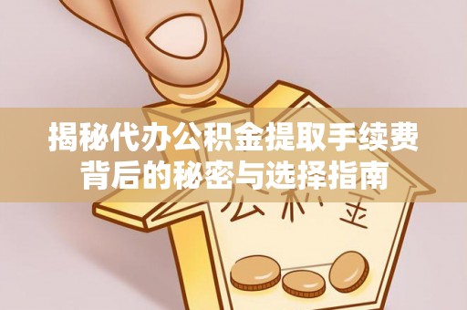 路桥揭秘代办公积金提取手续费背后的秘密与选择指南