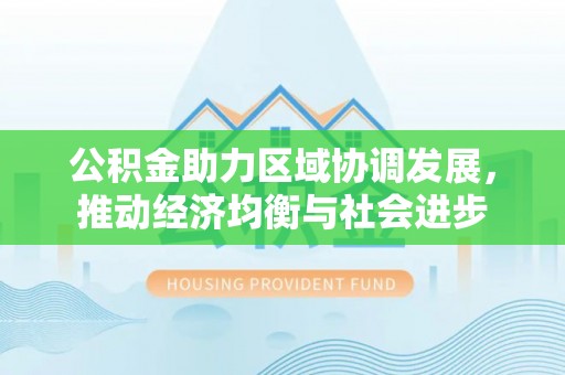 路桥公积金助力区域协调发展，推动经济均衡与社会进步