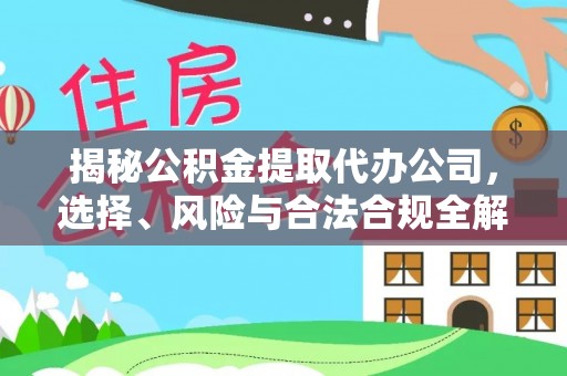 路桥揭秘公积金提取代办公司，选择、风险与合法合规全解析