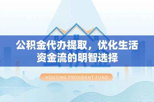 路桥公积金代办提取，优化生活资金流的明智选择