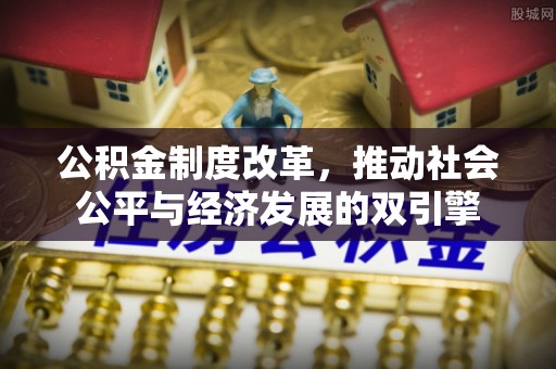路桥公积金制度改革，推动社会公平与经济发展的双引擎