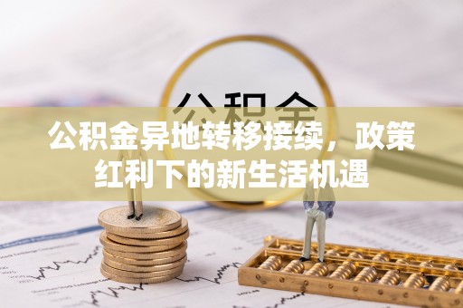 路桥公积金异地转移接续，政策红利下的新生活机遇